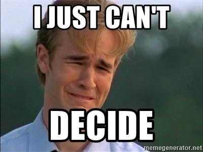 I just can't decide